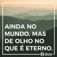 Ainda no mundo, mas de olho no que é eterno.​