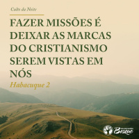 Fazer missões é deixar as marcas do Cristianismo serem vistas em nós
