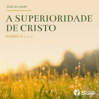 Culto 103 - A superioridade de Cristo