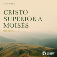 Culto 111 - Cristo superior a Moisés