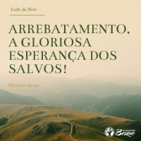 Arrebatamento, a gloriosa esperança dos salvos!