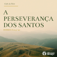 Culto 116 - A perseverança dos santos