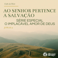 Culto 49 - Série especial - Ao Senhor pertence a Salvação