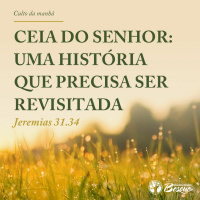 Ceia do Senhor: uma história que precisa ser revisitada