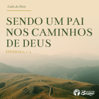 Culto 100 - Sendo um pai nos caminhos de Deus
