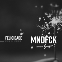 MNDFCK T2E6 – Felicidade