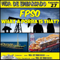 Episódio 28 - FPSO What a Porra is That?