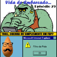 Episódio 29 - Troll, Coxinha ou simplesmente FDP?
