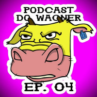 PodCast do Wagner - Ep. 04