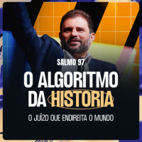 #649 - Salmo 97 - O ALGORITMO DA HISTORIA - O Juízo que Endireita o Mundo | JB Carvalho