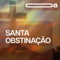 #008 - Santa obstinação - Promessas Nossas de cada dia - JB Carvalho