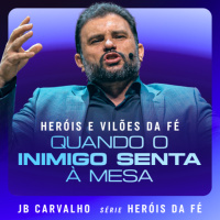 #658 - Heróis e Vilões da Fé - Quando o Inimigo senta à Mesa | JB Carvalho