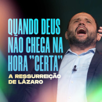 #402 - Quando Deus não chega na hora certa - A Ressurreição de Lázaro - JB Carvalho