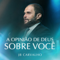 #268 - A opinião de Deus sobre você - JB Carvalho.mp4