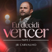 #271 - Eu Decidi Vencer - Parte 02 - JB Carvalho