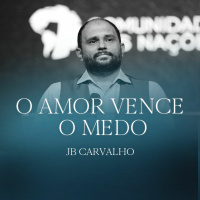 #237 - O Amor Vence o Medo - JB Carvalho