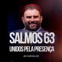 #594 - Salmo 63 - Unidos pela Presença | JB Carvalho