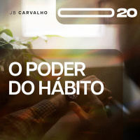 #020 - O Poder Do Hábito - Promessas Nossas De Cada Dia - JB Carvalho