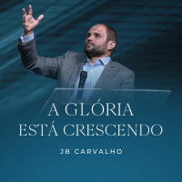 #214 - A Glória está Crescendo - JB Carvalho