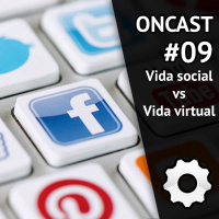 ONCast #09 - Vida Social vs Vida Virtual