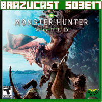 [Brazucast] S03E17 – Monster Hunter World