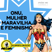 80 [Jornal] Onu, Mulher maravilha e feminismo