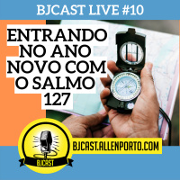 BJCast Live #10 - Entrando no ano novo com o Salmo 127