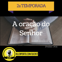 BJCast 106: A oracao do Senhor
