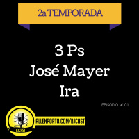 BJCast #102: 3 Ps, José Mayer e Ira