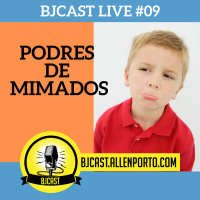 BJCast Live #09 - Podres de mimados