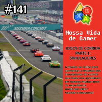 Jogando Papo Nº 141 – Nossa Vida de Gamer Parte 1: Simuladores de Corrida