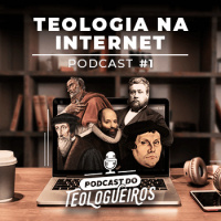 Teologia na Internet – Podcast do Teologueiros #001
