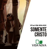Somente Cristo – BTCast Vida Nova 020