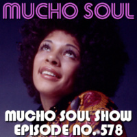 Episode 578: Mucho Soul Show No. 578
