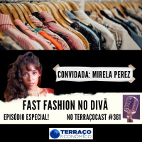 FAST FASHION NO DIVÃ no TerraçoCast #361