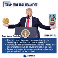 TRUMP, BBB E ABRIL NOVAMENTE no TerraçoCast #472