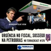 URGÊNCIA NO FISCAL, SOSSEGO NA PETROBRAS no TerraçoCast #376