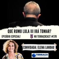 QUE RUMO LULA III IRÁ TOMAR? no TerraçoCast #370