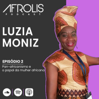 Afrolis Podcast | 2. Pan-africanismo e o papal da mulher africana com Luzia Moniz