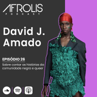 Afrolis Podcast | 26. Sobre contar as histórias da comunidade negra e queer com David J. Amado