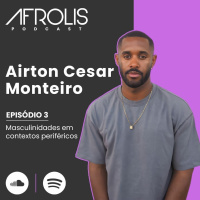 Afrolis Podcast | 3. Masculinidades em contextos periféricos com Airton Cesar Monteiro