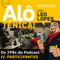 Alô Ténica! #10 – Os 7Pês do Podcast – IV. PARTICIPANTES