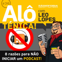 Alô Ténica! #36 – 8 razões para NÃO INICIAR um podcast