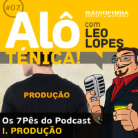 Alô Ténica! #07 – Os 7Pês do Podcast – I. PRODUÇÃO