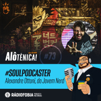 Alô Ténica! #73 – #SOULPODCASTER – Alexandre Ottoni, do Jovem Nerd