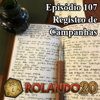 Podcast Rolando 20 – Episódio 107 – Registro de Campanha