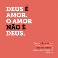 Deus é amor. O amor não é Deus.