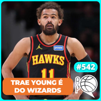 Trae Young é do Washington Wizards! [Podcast #542]
