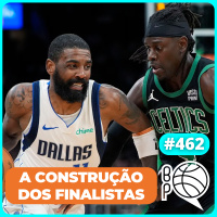 Como Celtics e Mavs montaram seus elencos? FINAL DA NBA! [Podcast #462]