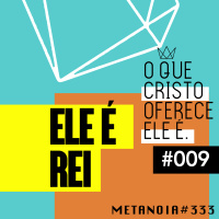#333 - Ele é Rei | #OqueCristoOfereceEleé009